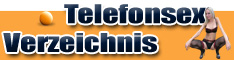 Telefonsexverzeichnis - Telefonsex für User und Webmaster -  - Geiler Telefonsex ohne Grenzen